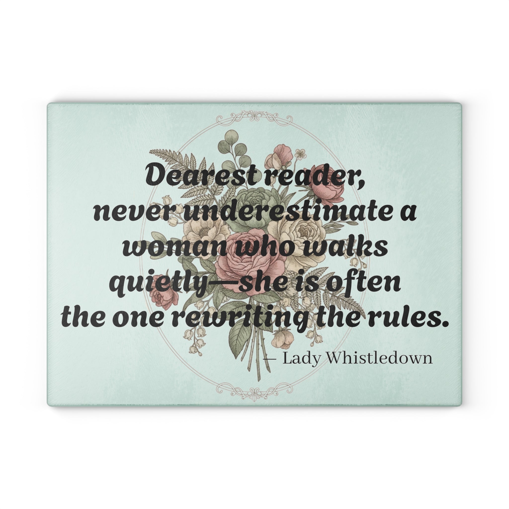 Glass Cutting Board — "Dearest reader, never underestimate a woman who walks quietly" Floral Quote